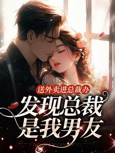 送外卖进总裁办，发现总裁是我男友小说的所有章节都能在哪里免费读到？