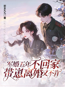 完结版《军婚五年不回家，带崽离婚又不肯》免费阅读