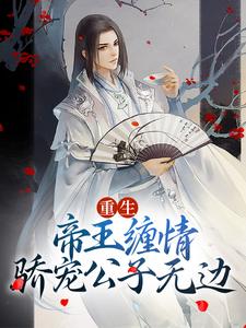 重生：帝王缠情，骄宠公子无边小说阅读，重生：帝王缠情，骄宠公子无边完结版