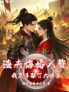 渣夫悔婚入赘，我反手娶了大将军白芳梨，渣夫悔婚入赘，我反手娶了大将军章节在线阅读