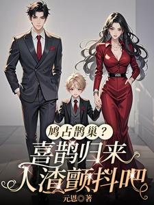 鸠占鹊巢？喜鹊归来，人渣颤抖吧小说的最新章节在哪里更新？免费追踪阅读