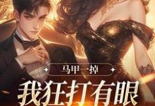 在线寻找马甲一掉，我狂打有眼无珠的哥哥脸小说的无删减版本-推书机