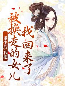 完结版《重生后，我把被换走的女儿找回来了》免费阅读