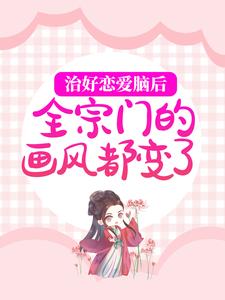求治好恋爱脑后，全宗门的画风都变了小说的全文免费阅读链接