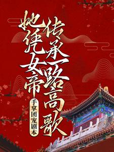 完结版《手拿团宠剧本，她凭女帝传承一路高歌》免费阅读