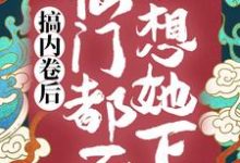 搞内卷后，仙门都不想她下山小说完结版章节免费阅读-推书机