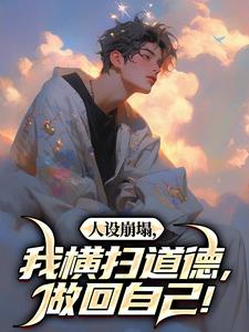 人设崩塌，我横扫道德，做回自己！陈放小说完结版章节在线阅读