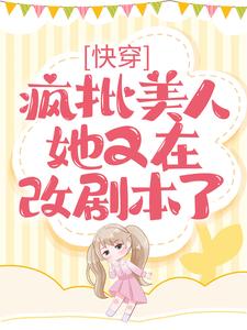 快穿：疯批美人她又在改剧本了最新章节，快穿：疯批美人她又在改剧本了免费阅读