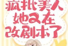 《快穿:疯批美人她又在改剧本了》小说大结局免费试读 司丝裴霁小说-推书机