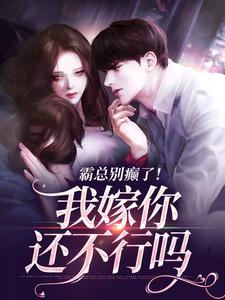完结版《霸总别癫了！我嫁你还不行吗》章节阅读
