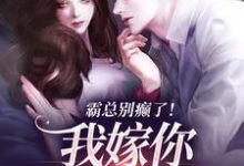 霸总别癫了!我嫁你还不行吗小说最新章节在哪里可以读到?-推书机