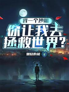 完结版《我一个沙雕，你让我去拯救世界？》在线免费阅读