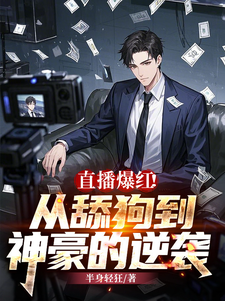 完结版《直播爆红！从舔狗到神豪的逆袭》章节目录在线阅读
