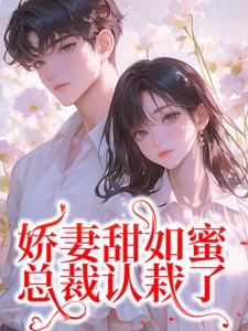 完结版《娇妻甜如蜜：总裁认栽了》在线免费阅读
