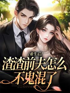 重生后，渣渣前夫怎么不鬼混了慕晚棠小说免费阅读