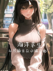 海洋求生，从照顾女友小姨开始！林烟，海洋求生，从照顾女友小姨开始！小说免费阅读
