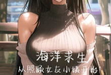 海洋求生,从照顾女友小姨开始!小说免费资源,海洋求生,从照顾女友小姨开始!在线阅读-推书机