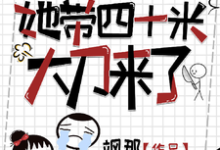完结版《你惹她干嘛?她带四十米大刀来了》章节目录在线阅读-推书机