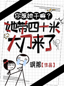 完结版《你惹她干嘛？她带四十米大刀来了》章节目录在线阅读