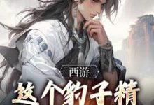 西游:这个豹子精强得可怕顾言小说在线章节免费阅读-推书机