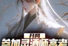 小说完整版《开局参加灵酒师高考,我扮演白无常》免费阅读-推书机