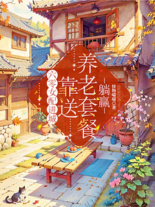 六零女配进城，靠送养老套餐躺赢小说有没有完整的免费版本在线阅读？