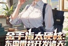 金手指太硬核:东国带我开发诸天免费阅读,金手指太硬核:东国带我开发诸天章节在线阅读-推书机