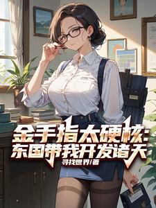 金手指太硬核：东国带我开发诸天免费阅读，金手指太硬核：东国带我开发诸天章节在线阅读