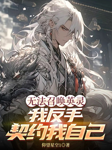 苏白完整版《无法召唤英灵，我反手契约我自己》小说免费阅读
