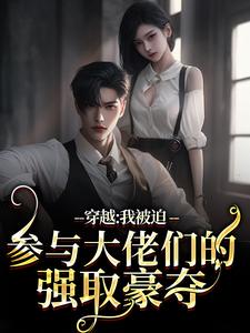 完整版《穿越：我被迫参与大佬们的强取豪夺》小说免费阅读
