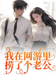 我在网游里捞了个老公小说有没有完整的免费版本在线阅读？