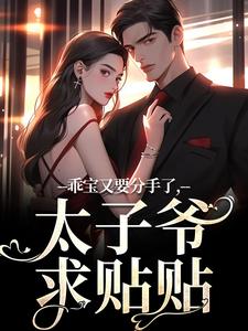 江颜厉霆骁小说完整版《乖宝又要分手了，太子爷求贴贴》免费阅读