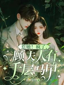 乔云熙顾寒霆完整版《惹她！疯了，顾夫人有千层马甲》小说免费阅读