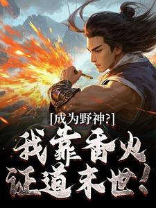 成为野神？我靠香火，证道末世！完整版小说，成为野神？我靠香火，证道末世！最新章节