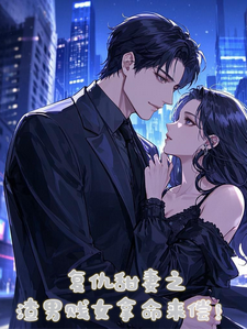 复仇甜妻之渣男贱女拿命来偿！完整版小说，复仇甜妻之渣男贱女拿命来偿！最新章节