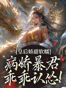 小说《皇后娇甜软糯，病娇暴君乖乖认怂！》完整版在线章节免费阅读