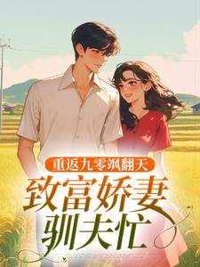 完整版小说《重返九零飒翻天，致富娇妻驯夫忙》免费阅读