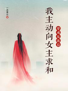 小说《穿成反派后，我主动向女主求和》完整版在线章节免费阅读