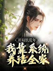 《开局饥荒年，我靠系统养活全家》完整版小说免费阅读