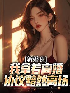 新婚夜，我拿着离婚协议黯然离场最新章节，新婚夜，我拿着离婚协议黯然离场免费阅读