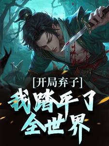 《开局弃子，我踏平了全世界》小说免费阅读完整版